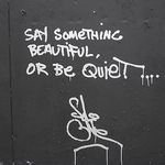 Say something beautiful or be quiеt.