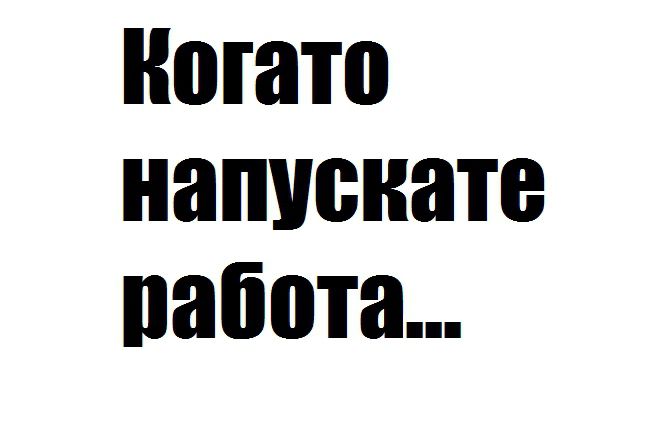 Когато напускате работа...