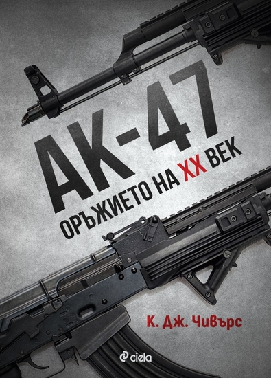 "АК-47. Оръжието на XX век" от К.Дж.Чивърс